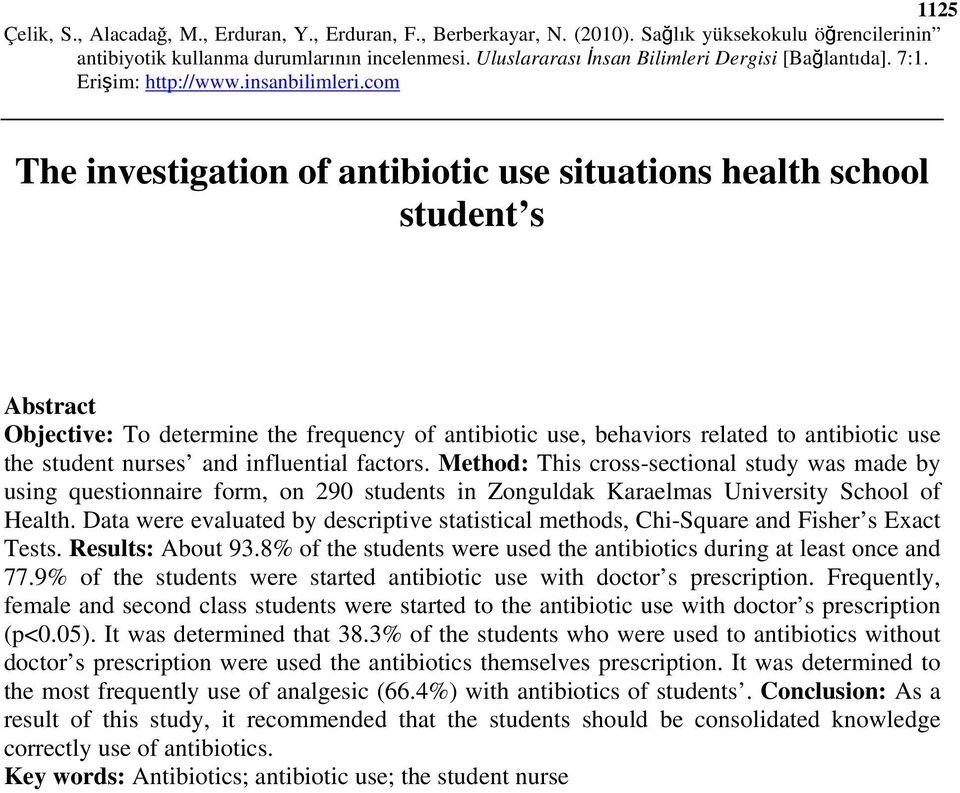Data were evaluated by descriptive statistical methods, Chi-Square and Fisher s Exact Tests. Results: About 93.8% of the students were used the antibiotics during at least once and 77.
