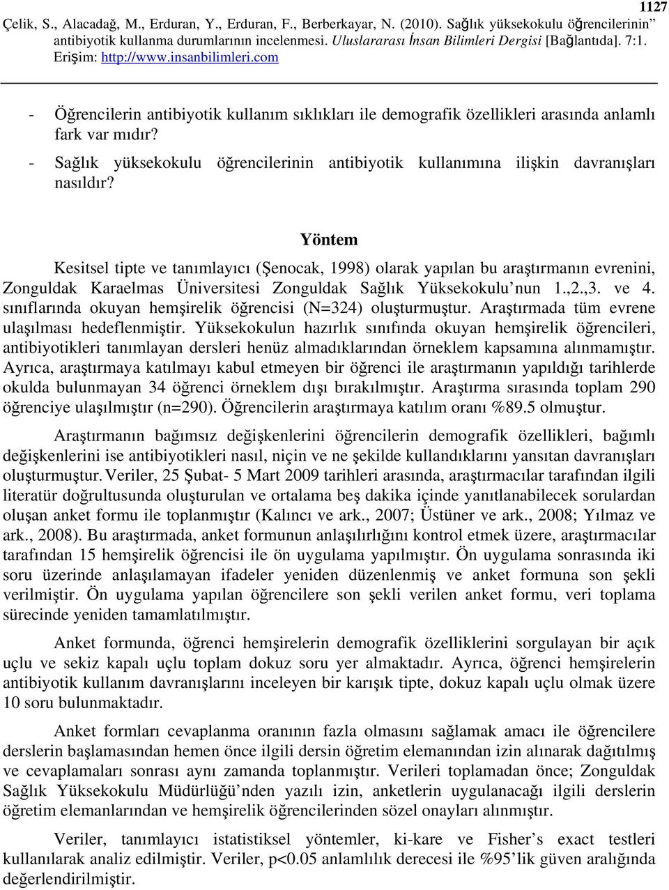 Yöntem Kesitsel tipte ve tanımlayıcı (Şenocak, 1998) olarak yapılan bu araştırmanın evrenini, Zonguldak Karaelmas Üniversitesi Zonguldak Sağlık Yüksekokulu nun 1.,2.,3. ve 4.