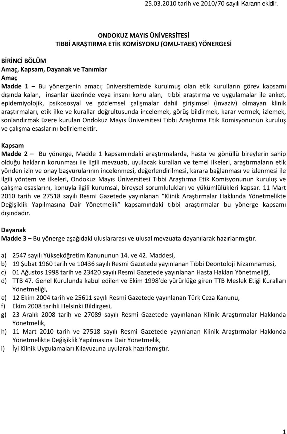 kurulların görev kapsamı dışında kalan, insanlar üzerinde veya insanı konu alan, tıbbi araştırma ve uygulamalar ile anket, epidemiyolojik, psikososyal ve gözlemsel çalışmalar dahil girişimsel