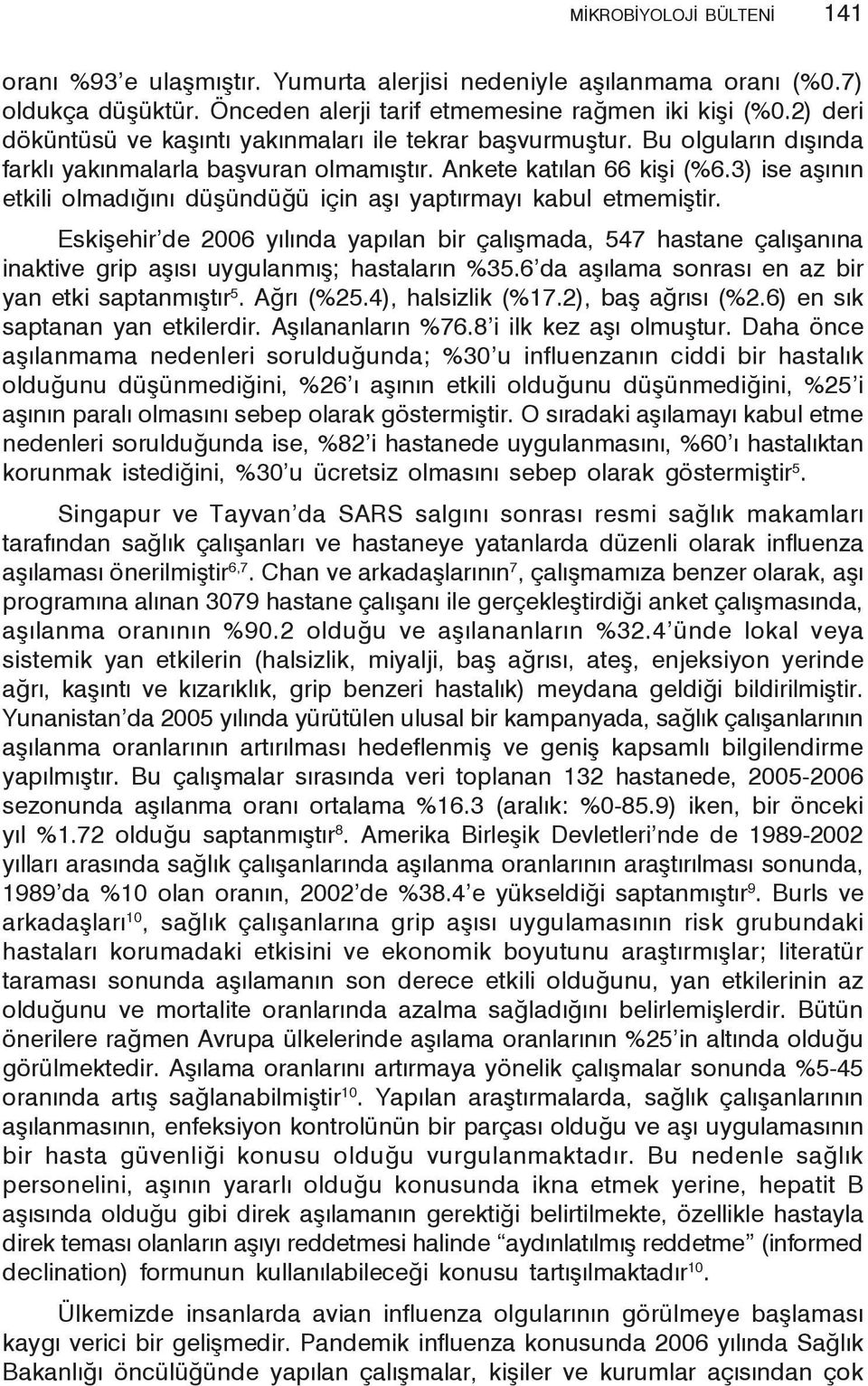 3) ise aşının etkili olmadığını düşündüğü için aşı yaptırmayı kabul etmemiştir. Eskişehir de 2006 yılında yapılan bir çalışmada, 547 hastane çalışanına inaktive grip aşısı uygulanmış; hastaların %35.