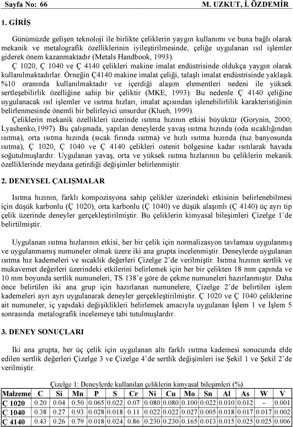 kazanmaktadır (Metals Handbook, 1993). Ç 12, Ç 14 ve Ç 414 çelikleri makine imalat endüstrisinde oldukça yaygın olarak kullanılmaktadırlar.