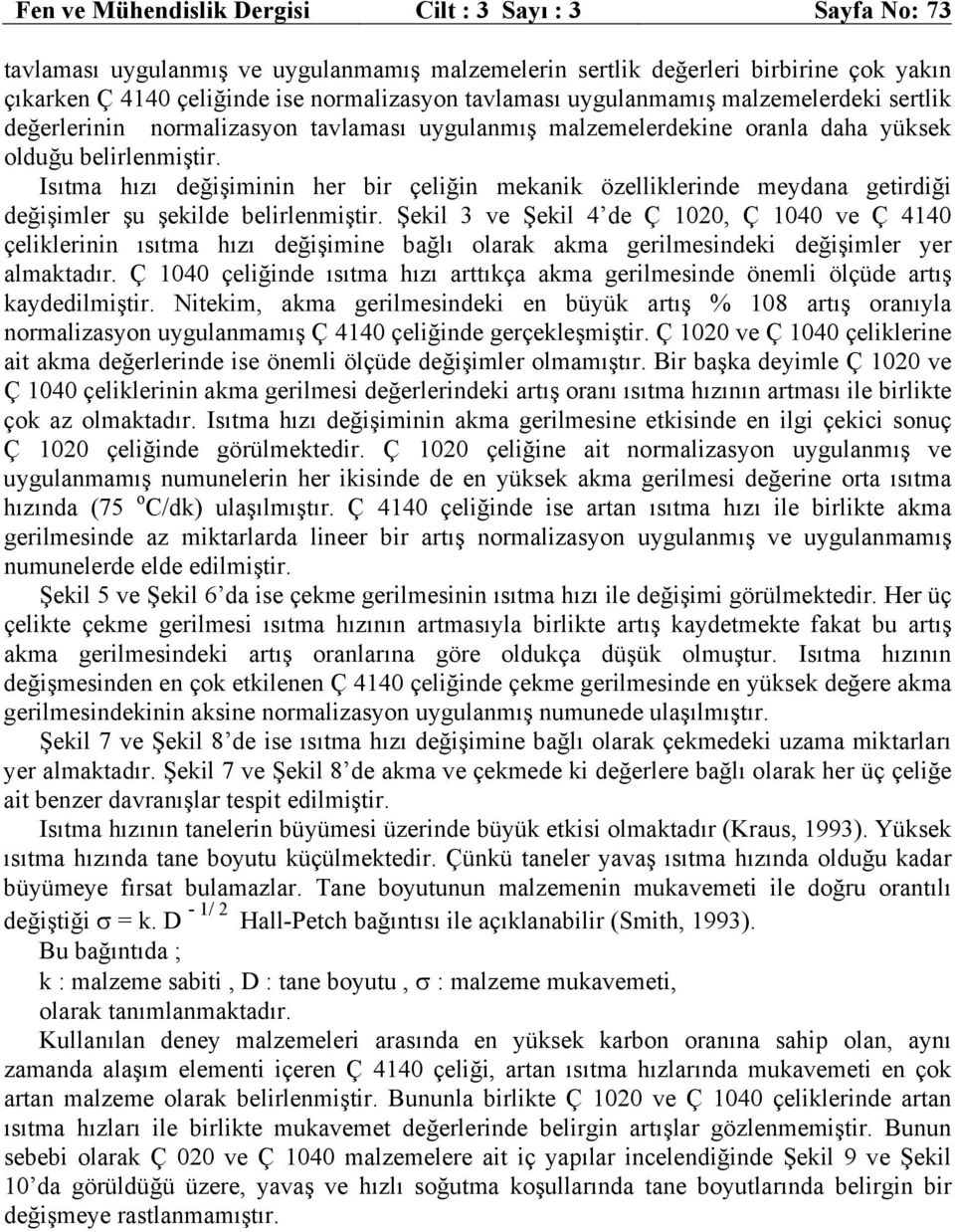 Şekil 3 ve Şekil 4 de Ç 12, Ç 14 ve Ç 414 çeliklerinin ısıtma hızı değişimine bağlı olarak akma gerilmesindeki değişimler yer almaktadır.