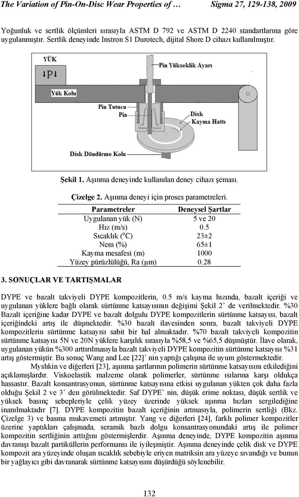 Parametreler Uygulanan yük (N) Hız (m/s) Sıcaklık ( o C) Nem (%) Kayma mesafesi (m) Yüzey pürüzlülüğü, Ra (µm) 3. SONUÇLAR VE TARTIŞMALAR Deneysel Şartlar 5 ve 20 0.5 23±2 65±1 1000 0.