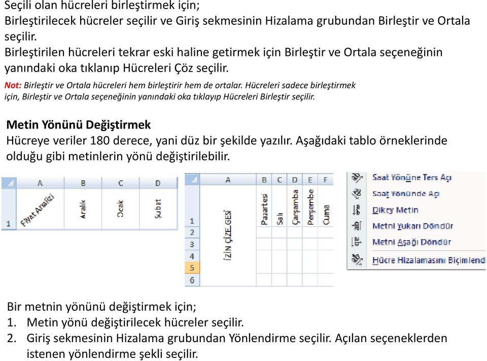 Not: Birleştir ve Ortala hücreleri hem birleştirir hem de ortalar. Hücreleri sadece birleştirmek için, Birleştir ve Ortala seçeneğinin yanındaki oka tıklayıp Hücreleri Birleştir seçilir.