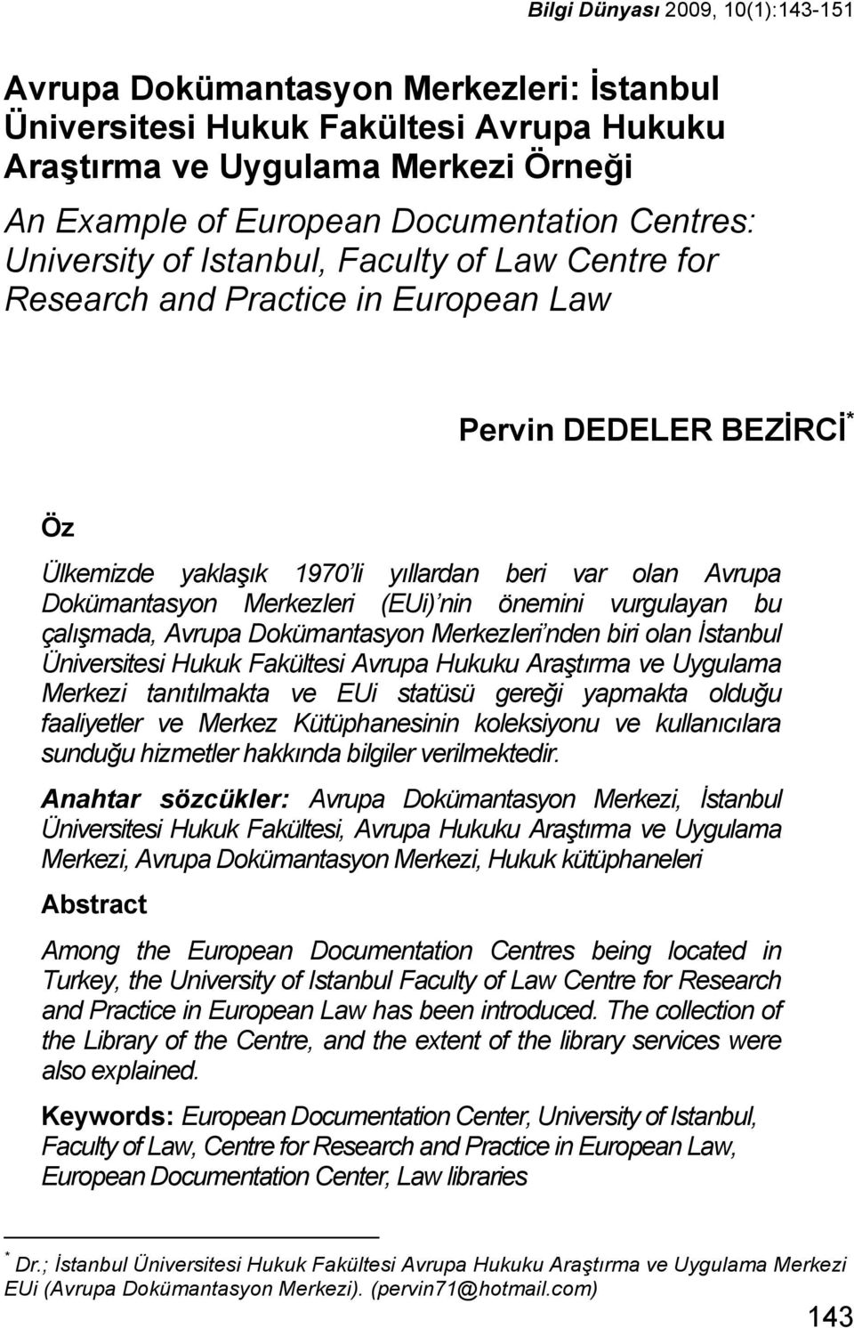 Merkezleri (EUi) nin önemini vurgulayan bu çalışmada, Avrupa Dokümantasyon Merkezleri nden biri olan İstanbul Üniversitesi Hukuk Fakültesi Avrupa Hukuku Araştırma ve Uygulama Merkezi tanıtılmakta ve