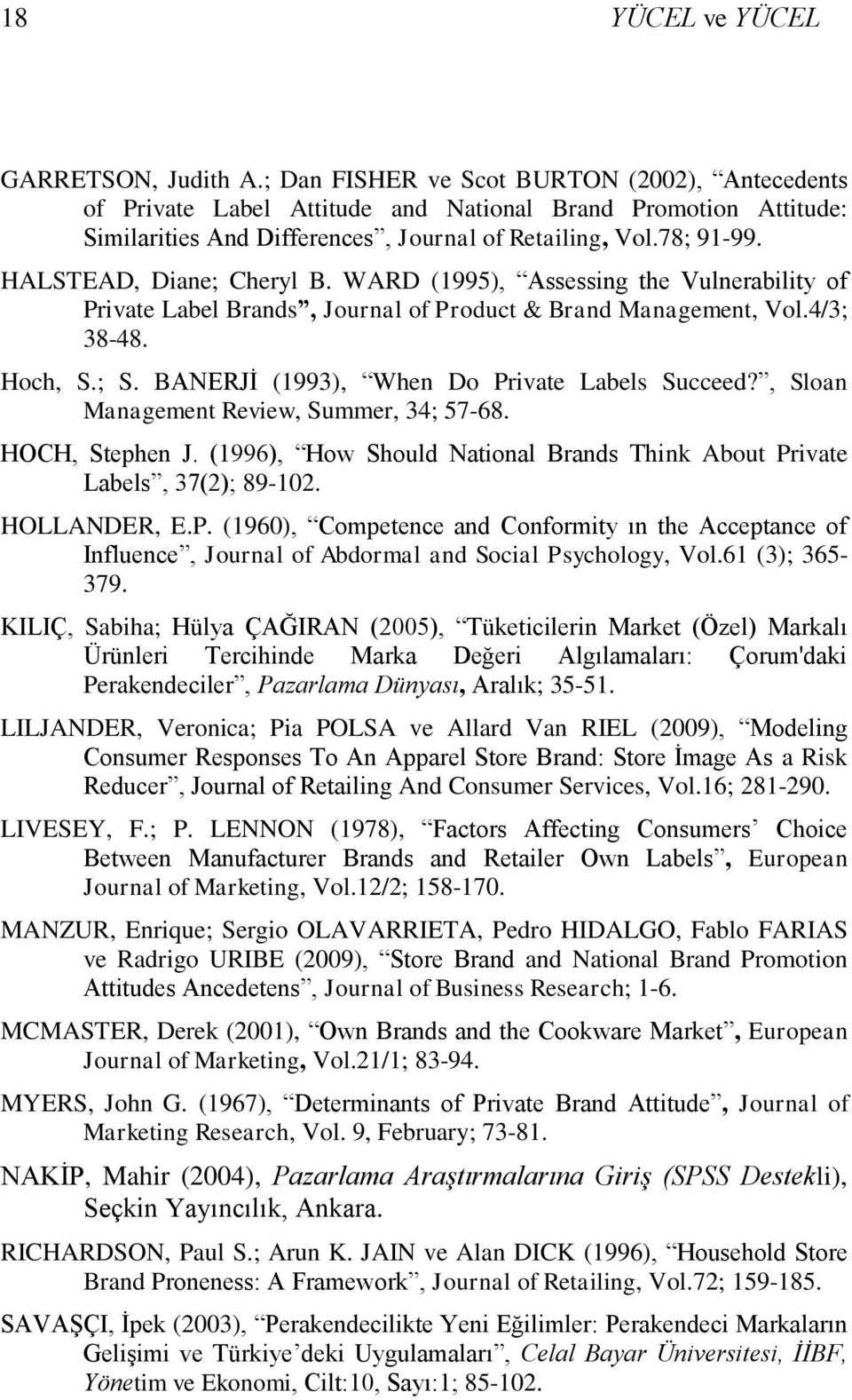 HALSTEAD, Diane; Cheryl B. WARD (1995), Assessing the Vulnerability of Private Label Brands, Journal of Product & Brand Management, Vol.4/3; 38-48. Hoch, S.; S.