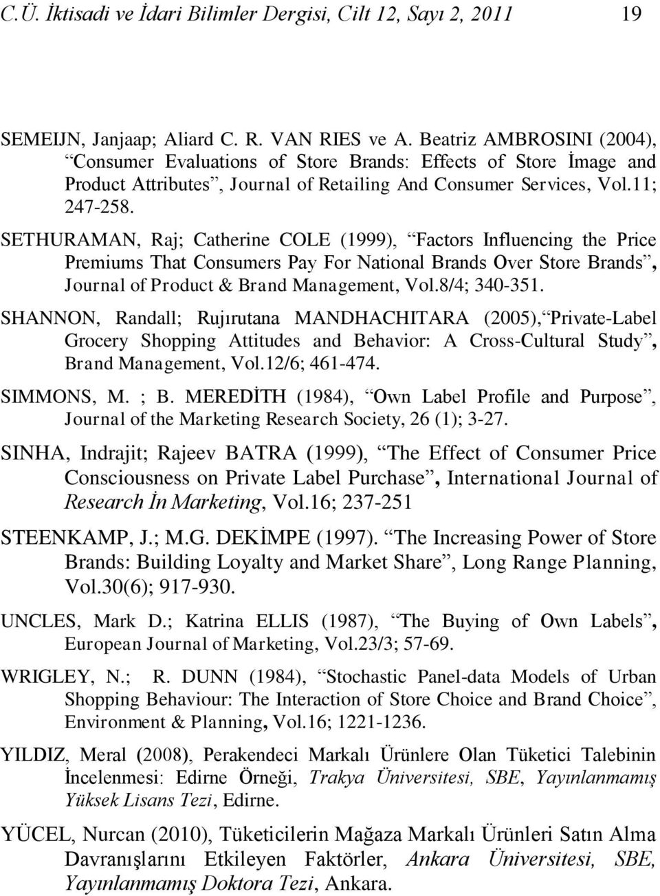 SETHURAMAN, Raj; Catherine COLE (1999), Factors Influencing the Price Premiums That Consumers Pay For National Brands Over Store Brands, Journal of Product & Brand Management, Vol.8/4; 340-351.