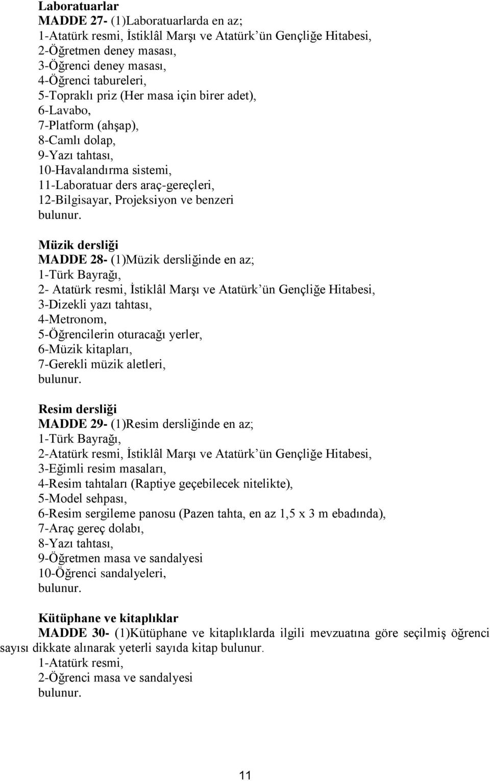 2- Atatürk resmi, İstiklâl Marşı ve Atatürk ün Gençliğe Hitabesi, 3-Dizekli yazı tahtası, 4-Metronom, 5-Öğrencilerin oturacağı yerler, 6-Müzik kitapları, 7-Gerekli müzik aletleri, Resim dersliği