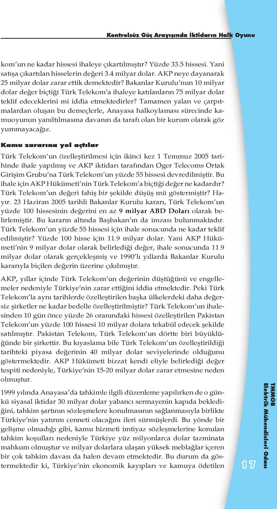 Bakanlar Kurulu nun 10 milyar dolar değer biçtiği Türk Telekom a ihaleye katılanların 75 milyar dolar teklif edeceklerini mi iddia etmektedirler?
