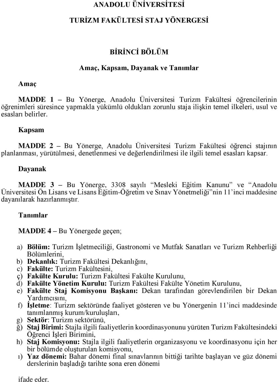 Kapsam MADDE 2 Bu Yönerge, Anadolu Üniversitesi Turizm Fakültesi öğrenci stajının planlanması, yürütülmesi, denetlenmesi ve değerlendirilmesi ile ilgili temel esasları kapsar.