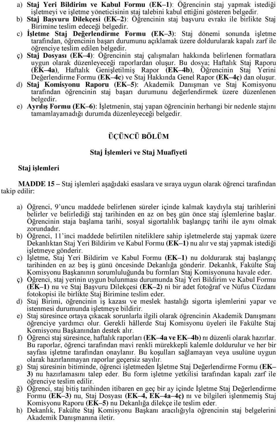 c) İşletme Staj Değerlendirme Formu (EK 3): Staj dönemi sonunda işletme tarafından, öğrencinin başarı durumunu açıklamak üzere doldurularak kapalı zarf ile öğrenciye teslim edilen belgedir.