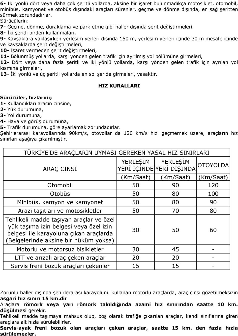 Sürücülerin; 7- Geçme, dönme, duraklama ve park etme gibi haller dışında şerit değiştirmeleri, 8- İki şeridi birden kullanmaları, 9- Kavşaklara yaklaşırken yerleşim yerleri dışında 150 m, yerleşim