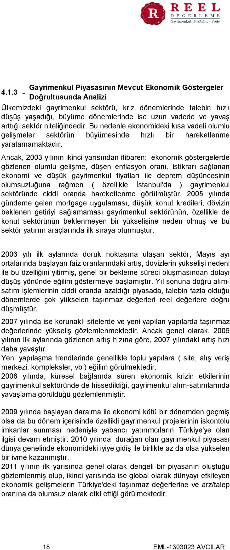 Ancak, 2003 yılının ikinci yarısından itibaren; ekonomik göstergelerde gözlenen olumlu gelişme, düşen enflasyon oranı, istikrarı sağlanan ekonomi ve düşük gayrimenkul fiyatları ile deprem