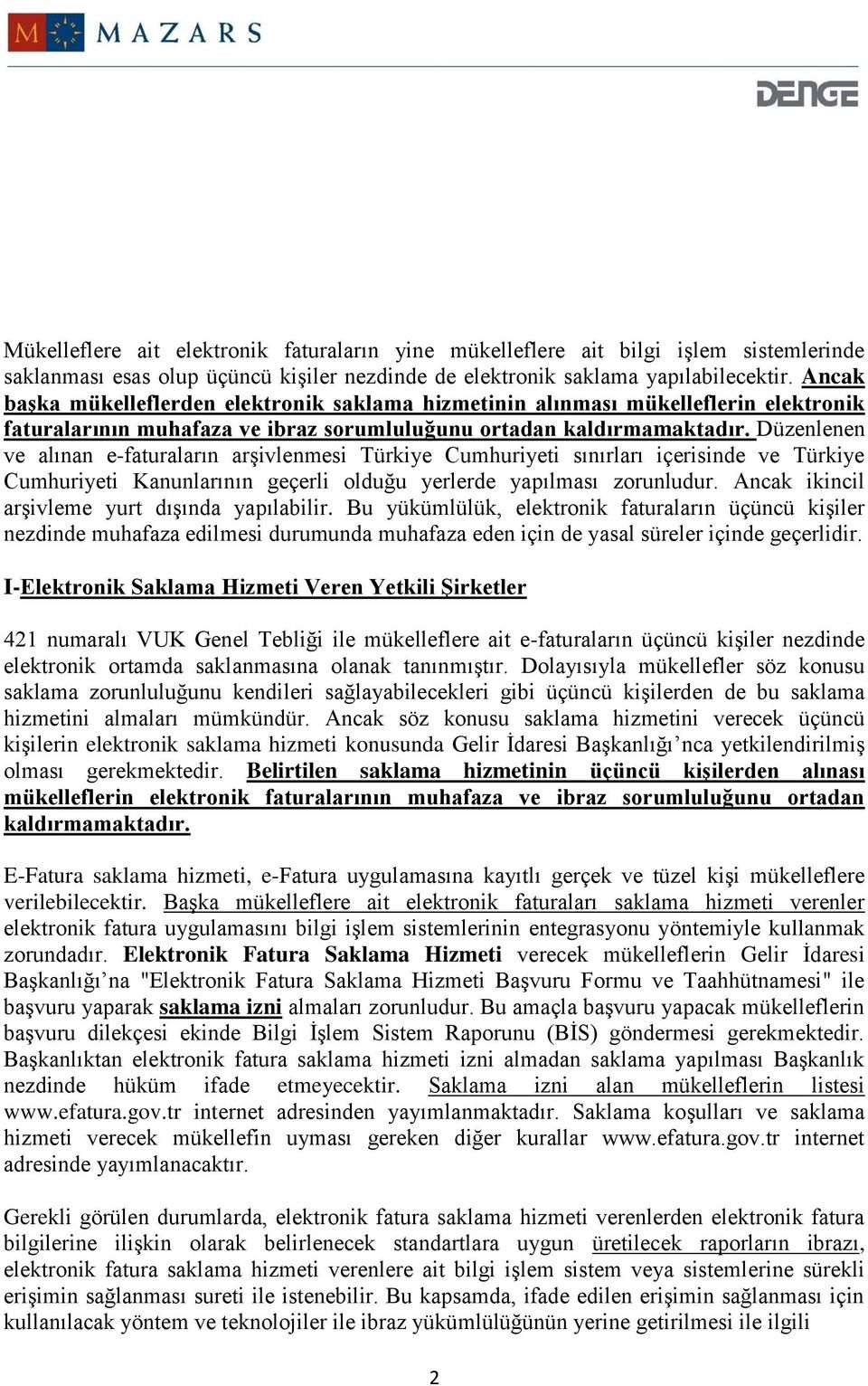 Düzenlenen ve alınan e-faturaların arşivlenmesi Türkiye Cumhuriyeti sınırları içerisinde ve Türkiye Cumhuriyeti Kanunlarının geçerli olduğu yerlerde yapılması zorunludur.