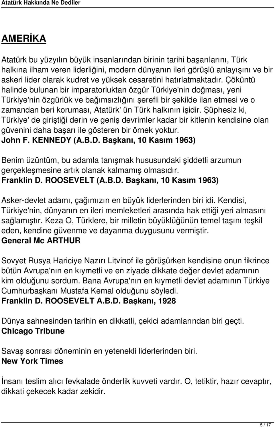 Çöküntü halinde bulunan bir imparatorluktan özgür Türkiye'nin doğması, yeni Türkiye'nin özgürlük ve bağımsızlığını şerefli bir şekilde ilan etmesi ve o zamandan beri koruması, Atatürk' ün Türk
