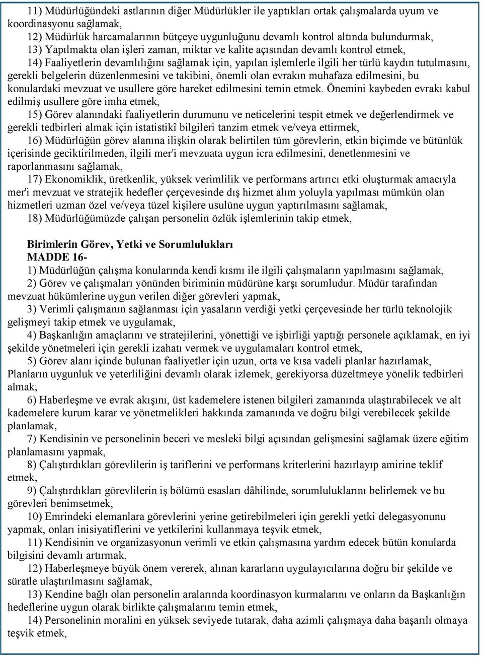 belgelerin düzenlenmesini ve takibini, önemli olan evrakın muhafaza edilmesini, bu konulardaki mevzuat ve usullere göre hareket edilmesini temin etmek.