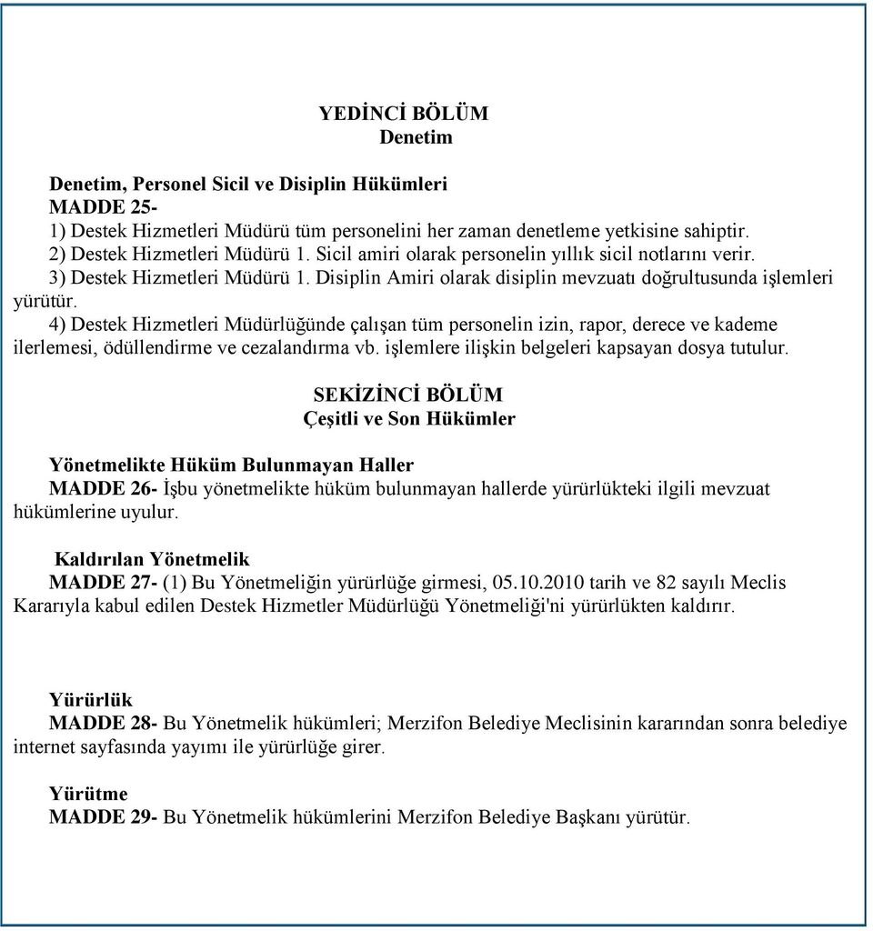 4) Destek Hizmetleri Müdürlüğünde çalışan tüm personelin izin, rapor, derece ve kademe ilerlemesi, ödüllendirme ve cezalandırma vb. işlemlere ilişkin belgeleri kapsayan dosya tutulur.