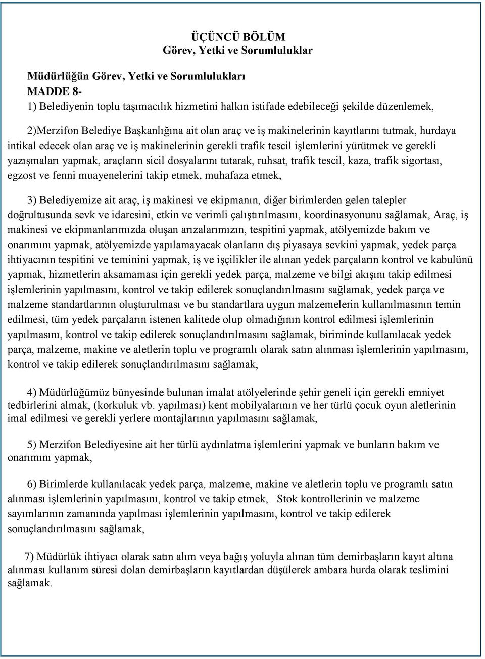 yapmak, araçların sicil dosyalarını tutarak, ruhsat, trafik tescil, kaza, trafik sigortası, egzost ve fenni muayenelerini takip etmek, muhafaza etmek, 3) Belediyemize ait araç, iş makinesi ve