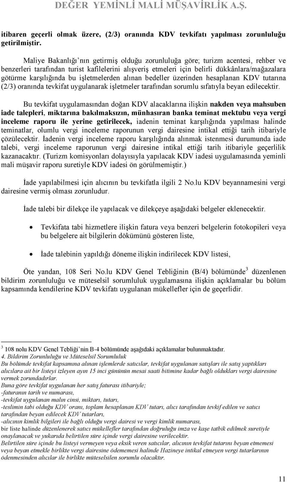 bu işletmelerden alınan bedeller üzerinden hesaplanan KDV tutarına (2/3) oranında tevkifat uygulanarak işletmeler tarafından sorumlu sıfatıyla beyan edilecektir.