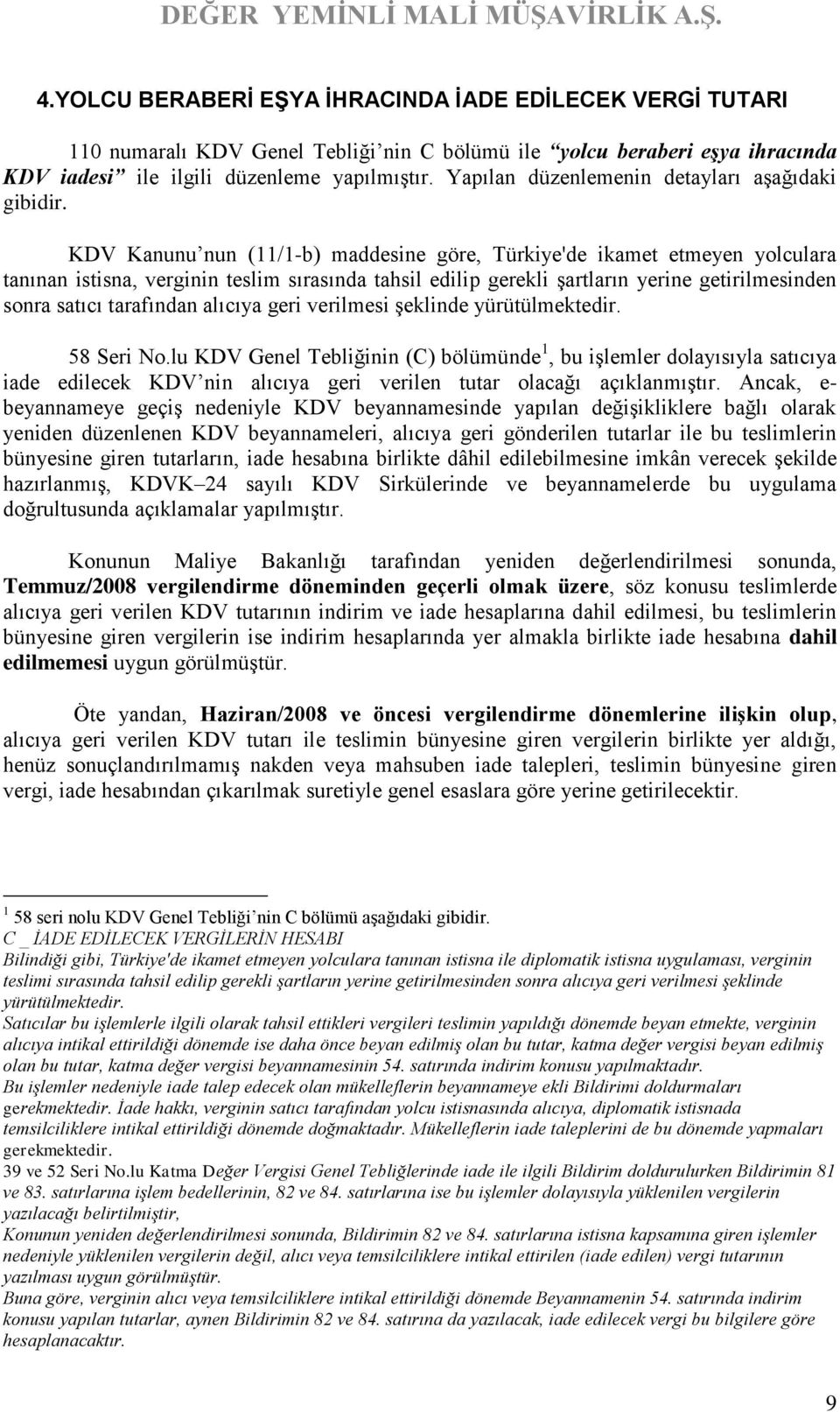 KDV Kanunu nun (11/1-b) maddesine göre, Türkiye'de ikamet etmeyen yolculara tanınan istisna, verginin teslim sırasında tahsil edilip gerekli şartların yerine getirilmesinden sonra satıcı tarafından