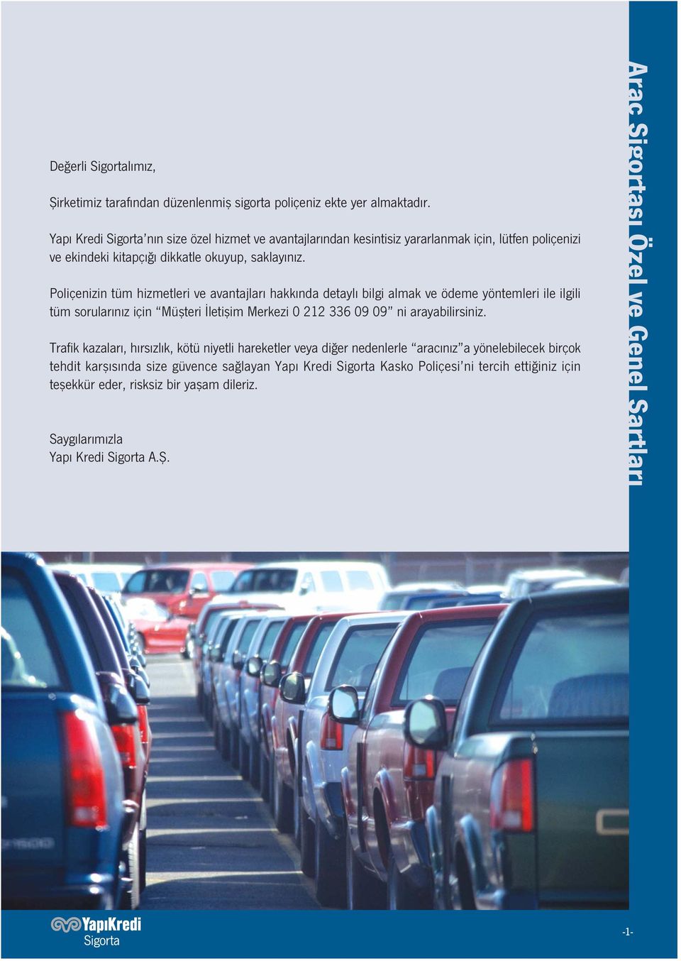 Poliçenizin tüm hizmetleri ve avantajları hakkında detaylı bilgi almak ve ödeme yöntemleri ile ilgili tüm sorularınız için Müşteri İletişim Merkezi 0 212 336 09 09 ni arayabilirsiniz.