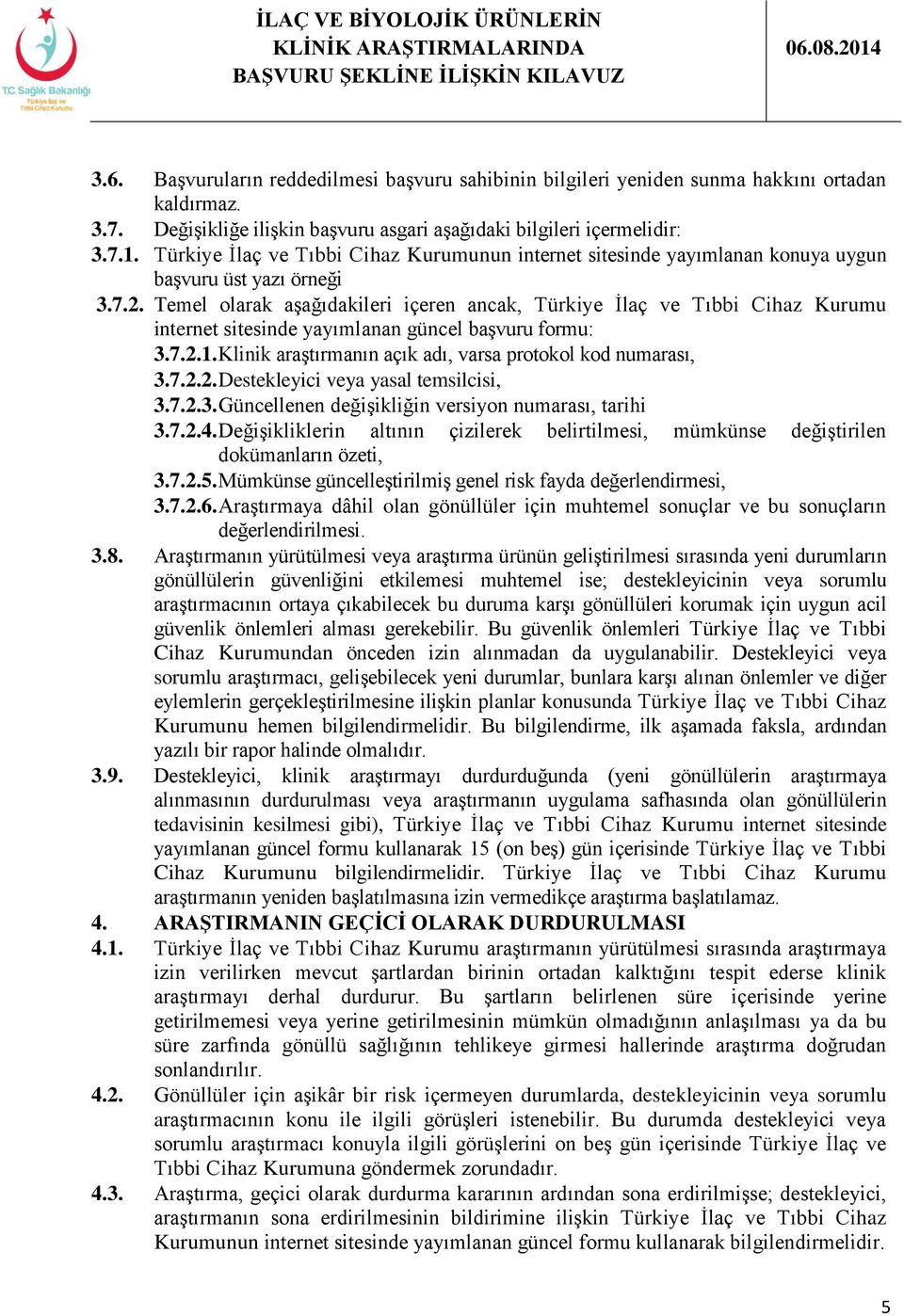 Temel olarak aşağıdakileri içeren ancak, Türkiye İlaç ve Tıbbi Cihaz Kurumu internet sitesinde yayımlanan güncel başvuru formu: 3.7.2.1. Klinik araştırmanın açık adı, varsa protokol kod numarası, 3.7.2.2. Destekleyici veya yasal temsilcisi, 3.