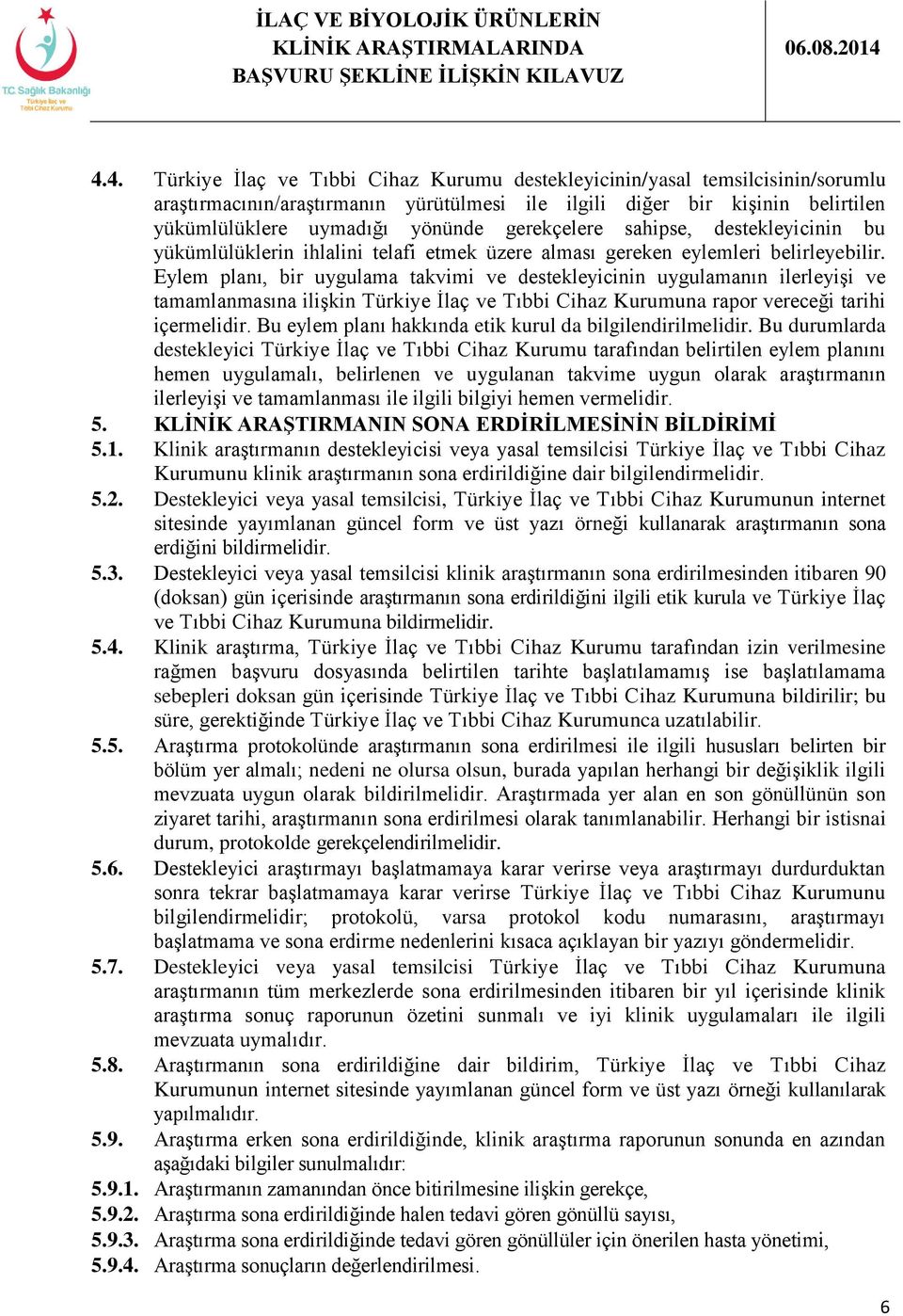 Eylem planı, bir uygulama takvimi ve destekleyicinin uygulamanın ilerleyişi ve tamamlanmasına ilişkin Türkiye İlaç ve Tıbbi Cihaz Kurumuna rapor vereceği tarihi içermelidir.