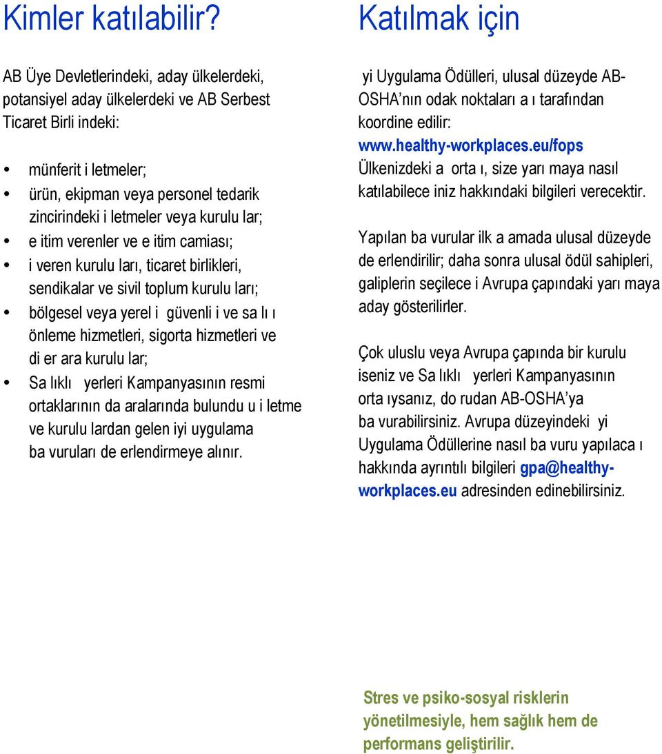 lar; e itim verenler ve e itim camiası; i veren kurulu ları, ticaret birlikleri, sendikalar ve sivil toplum kurulu ları; bölgesel veya yerel i güvenli i ve sa lı ı önleme hizmetleri, sigorta