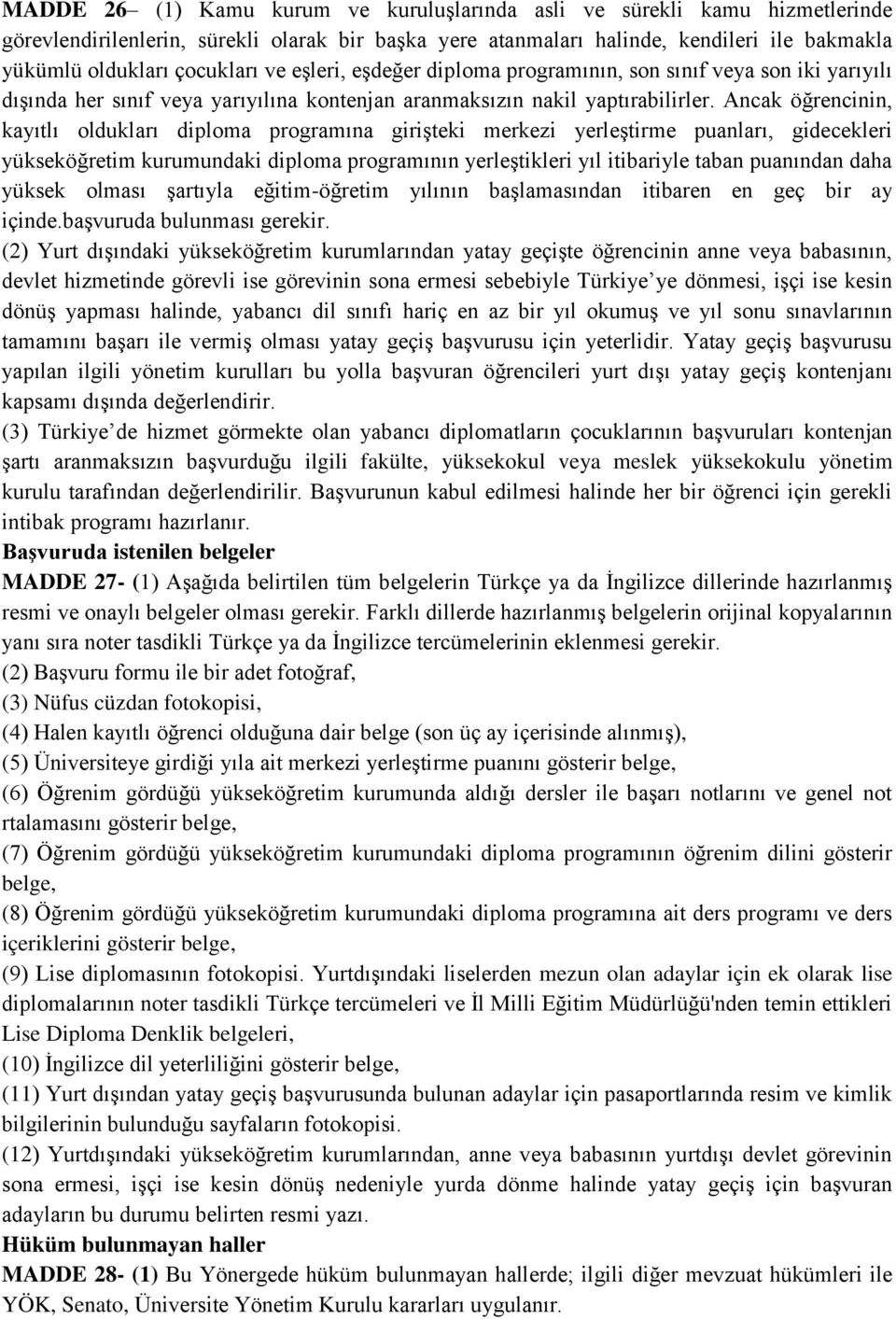 Ancak öğrencinin, kayıtlı oldukları diploma programına girişteki merkezi yerleştirme puanları, gidecekleri yükseköğretim kurumundaki diploma programının yerleştikleri yıl itibariyle taban puanından