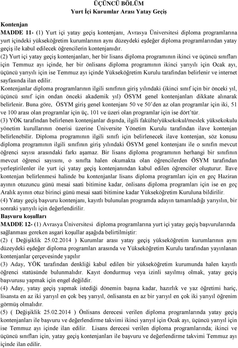 (2) Yurt içi yatay geçiş kontenjanları, her bir lisans diploma programının ikinci ve üçüncü sınıfları için Temmuz ayı içinde, her bir önlisans diploma programının ikinci yarıyılı için Ocak ayı,