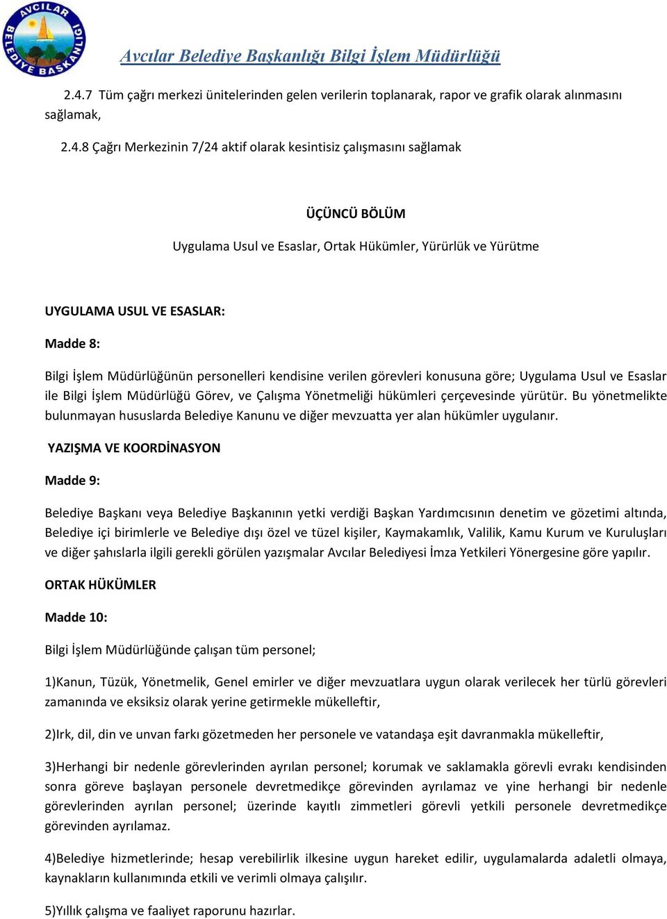 Esaslar ile Bilgi İşlem Müdürlüğü Görev, ve Çalışma Yönetmeliği hükümleri çerçevesinde yürütür. Bu yönetmelikte bulunmayan hususlarda Belediye Kanunu ve diğer mevzuatta yer alan hükümler uygulanır.