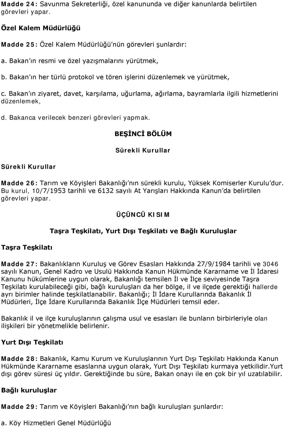 Bakan ın ziyaret, davet, karşılama, uğurlama, ağırlama, bayramlarla ilgili hizmetlerini düzenlemek, d. Bakanca verilecek benzeri görevleri yapmak.