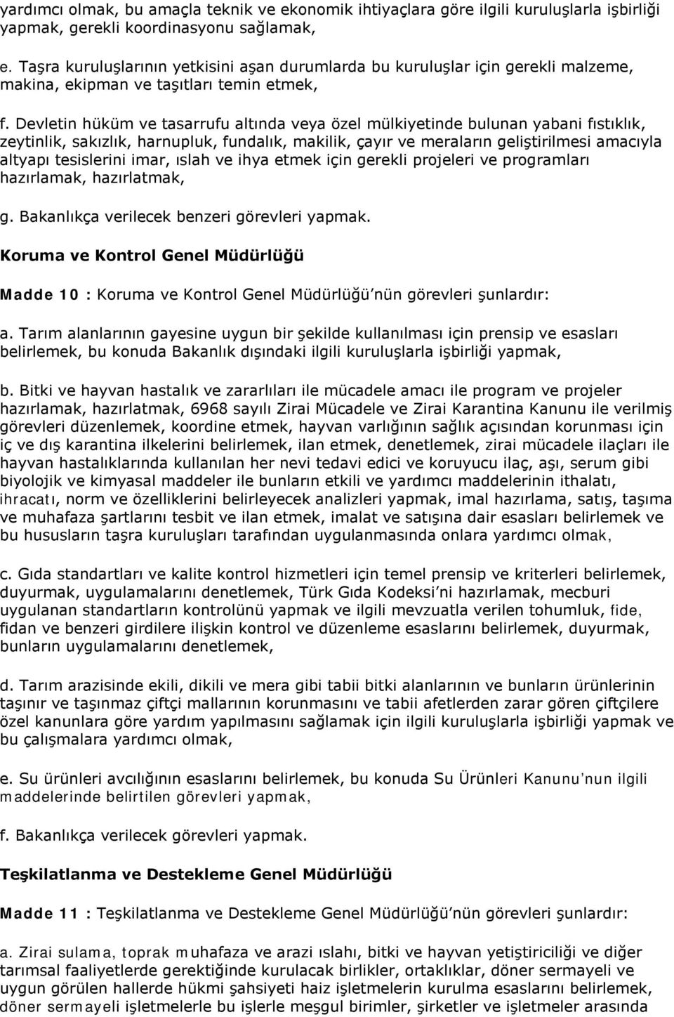 Devletin hüküm ve tasarrufu altında veya özel mülkiyetinde bulunan yabani fıstıklık, zeytinlik, sakızlık, harnupluk, fundalık, makilik, çayır ve meraların geliştirilmesi amacıyla altyapı tesislerini