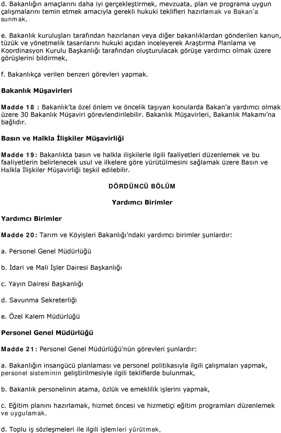 tarafından oluşturulacak görüşe yardımcı olmak üzere görüşlerini bildirmek, f. Bakanlıkça verilen benzeri görevleri yapmak.