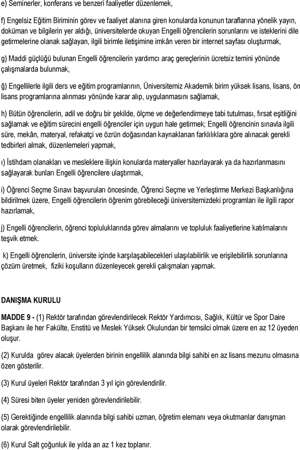 bulunan Engelli öğrencilerin yardımcı araç gereçlerinin ücretsiz temini yönünde çalışmalarda bulunmak, ğ) Engellilerle ilgili ders ve eğitim programlarının, Üniversitemiz Akademik birim yüksek