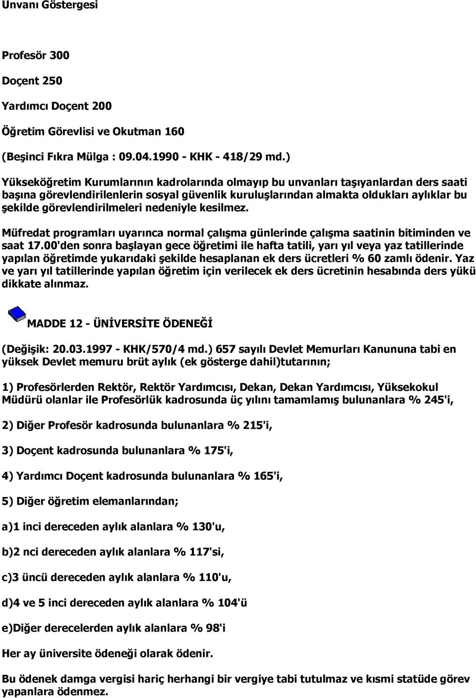 görevlendirilmeleri nedeniyle kesilmez. Müfredat programları uyarınca normal çalışma günlerinde çalışma saatinin bitiminden ve saat 17.