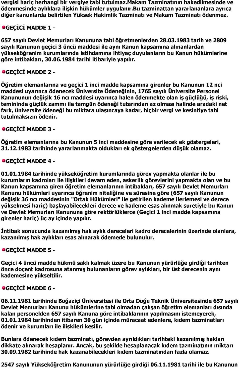 1983 tarih ve 2809 sayılı Kanunun geçici 3 üncü maddesi ile aynı Kanun kapsamına alınanlardan yükseköğrenim kurumlarında istihdamına ihtiyaç duyulanların bu Kanun hükümlerine göre intibakları, 30.06.