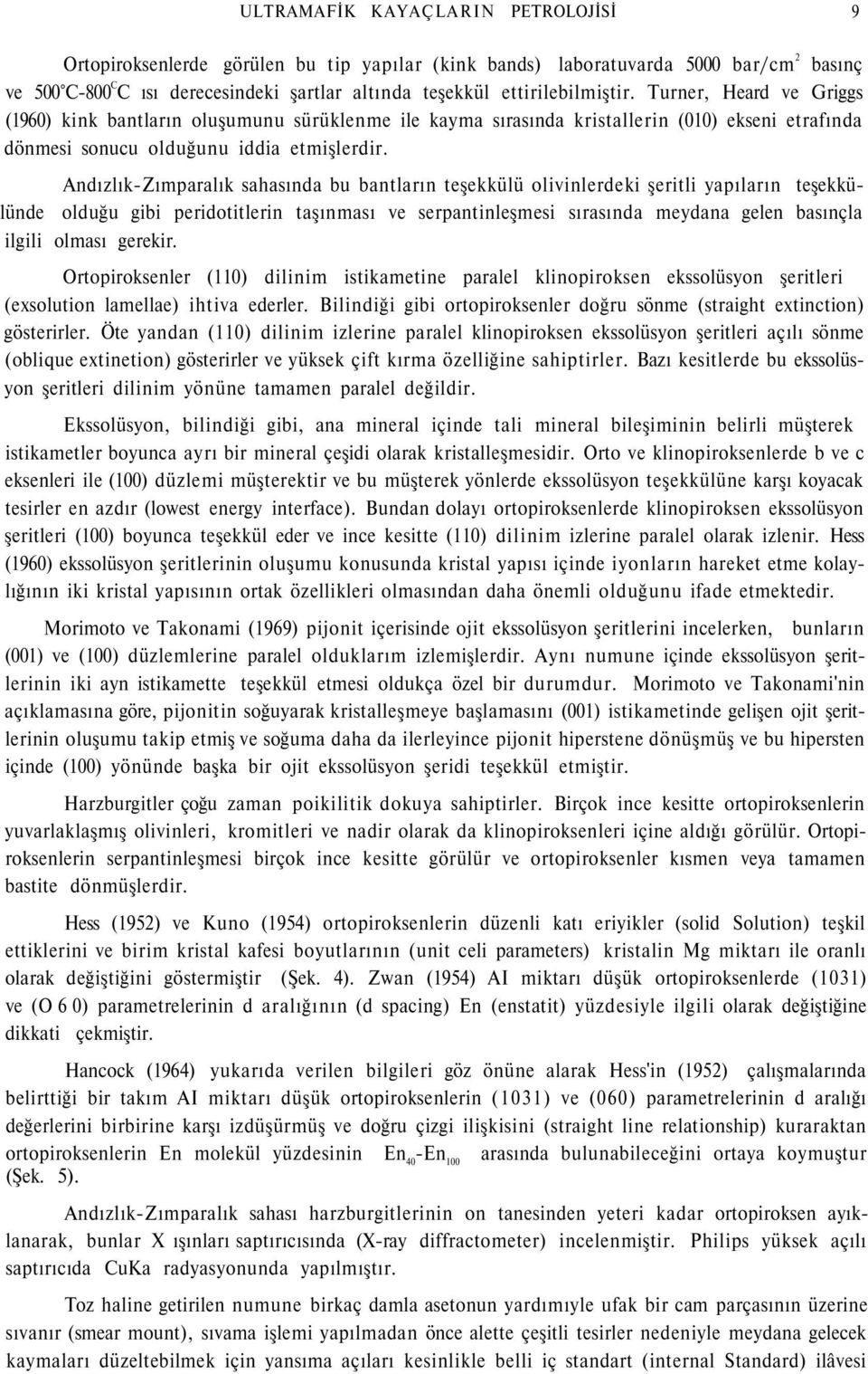 Andızlık-Zımparalık sahasında bu bantların teşekkülü olivinlerdeki şeritli yapıların teşekkülünde olduğu gibi peridotitlerin taşınması ve serpantinleşmesi sırasında meydana gelen basınçla ilgili