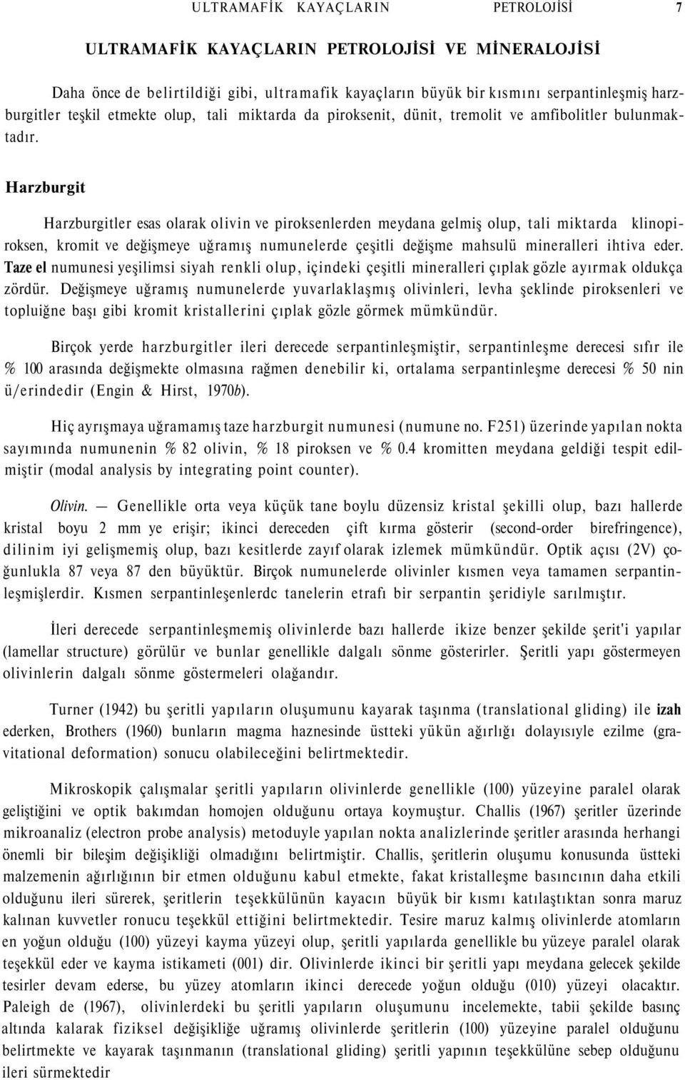 Harzburgitler esas olarak olivin ve piroksenlerden meydana gelmiş olup, tali miktarda klinopiroksen, kromit ve değişmeye uğramış numunelerde çeşitli değişme mahsulü mineralleri ihtiva eder.