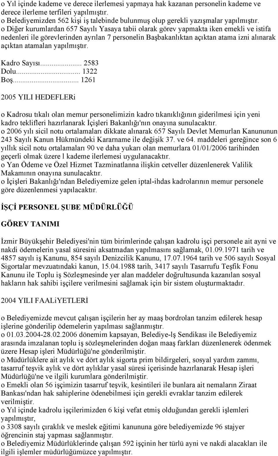 o Diğer kurumlardan 657 Sayılı Yasaya tabii olarak görev yapmakta iken emekli ve istifa nedenleri ile görevlerinden ayrılan 7 personelin Başbakanlıktan açıktan atama izni alınarak açıktan atamalan