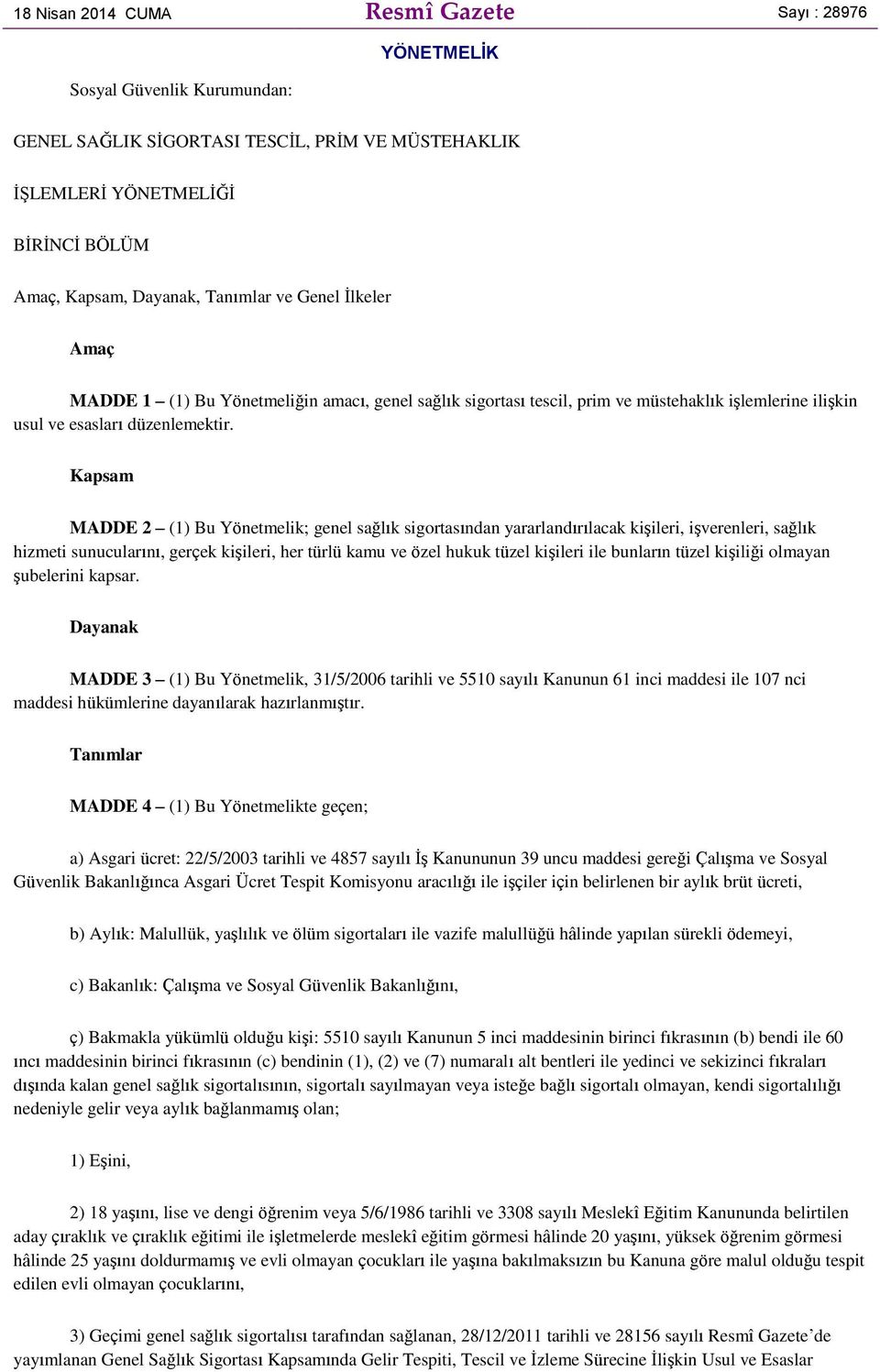 Kapsam MADDE 2 (1) Bu Yönetmelik; genel sağlık sigortasından yararlandırılacak kişileri, işverenleri, sağlık hizmeti sunucularını, gerçek kişileri, her türlü kamu ve özel hukuk tüzel kişileri ile