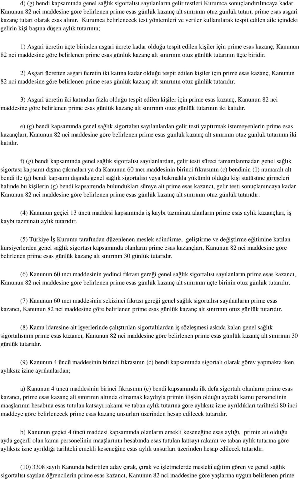 Kurumca belirlenecek test yöntemleri ve veriler kullanılarak tespit edilen aile içindeki gelirin kişi başına düşen aylık tutarının; 1) Asgari ücretin üçte birinden asgari ücrete kadar olduğu tespit