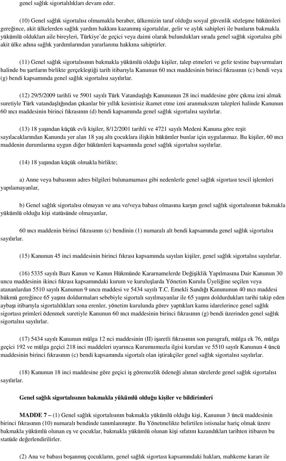 sahipleri ile bunların bakmakla yükümlü oldukları aile bireyleri, Türkiye de geçici veya daimi olarak bulundukları sırada genel sağlık sigortalısı gibi akit ülke adına sağlık yardımlarından