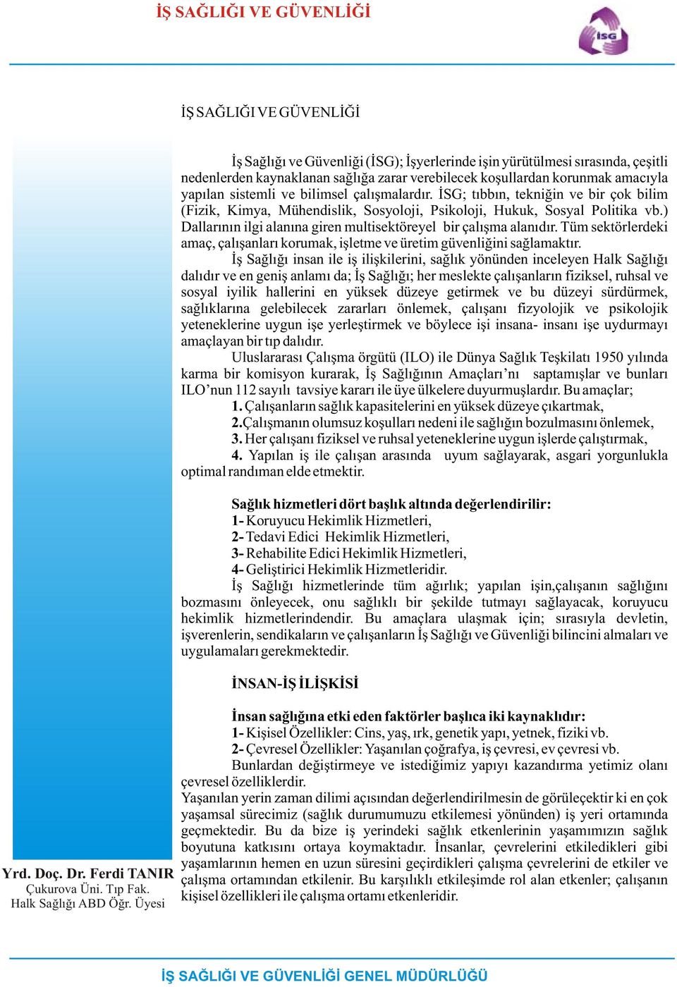 çalýþmalardýr. ÝSG; týbbýn, tekniðin ve bir çok bilim (Fizik, Kimya, Mühendislik, Sosyoloji, Psikoloji, Hukuk, Sosyal Politika vb.) Dallarýnýn ilgi alanýna giren multisektöreyel bir çalýþma alanýdýr.