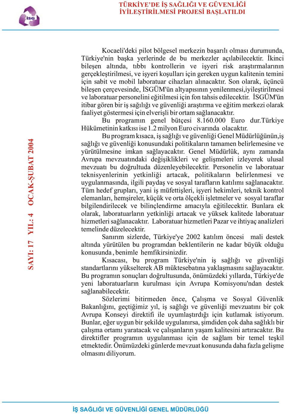 Ýkinci bileþen altýnda, týbbý kontrollerin ve iþyeri risk araþtýrmalarýnýn gerçekleþtirilmesi, ve iþyeri koþullarý için gereken uygun kalitenin temini için sabit ve mobil laboratuar cihazlarý