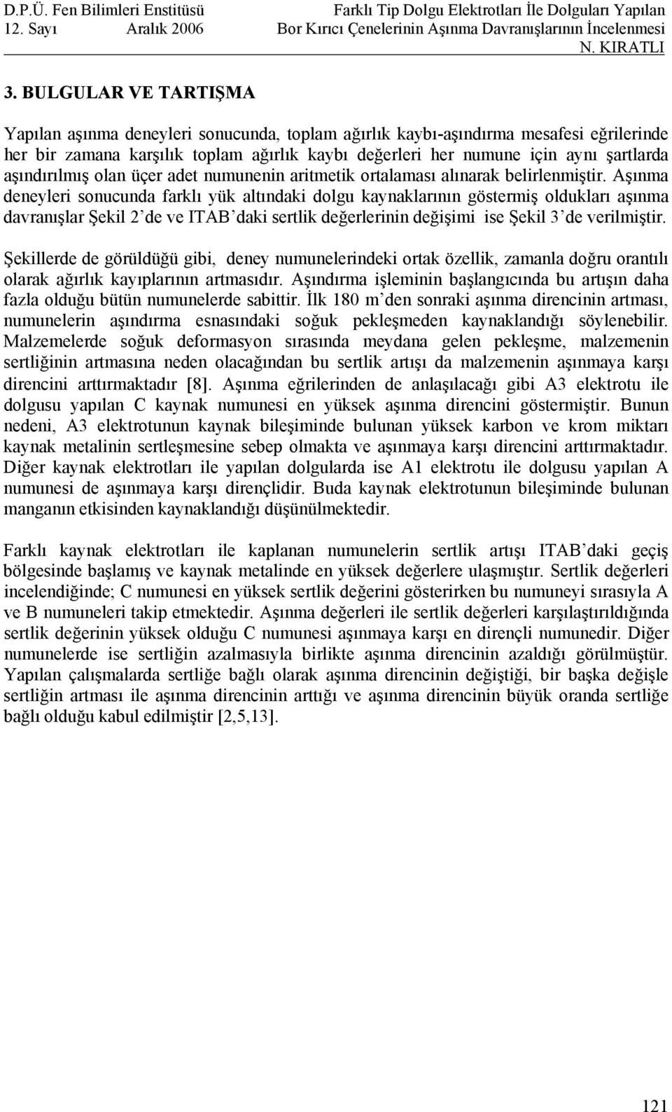 Aşınma deneyleri sonucunda farklı yük altındaki dolgu kaynaklarının göstermiş oldukları aşınma davranışlar Şekil 2 de ve ITAB daki sertlik değerlerinin değişimi ise Şekil 3 de verilmiştir.