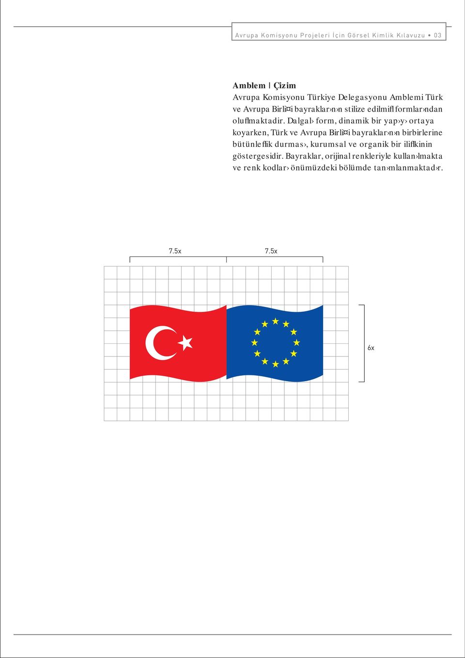 Dalgal form, dinamik bir yap y ortaya koyarken, Türk ve Avrupa Birli i bayraklar n n birbirlerine bütünleflik durmas,