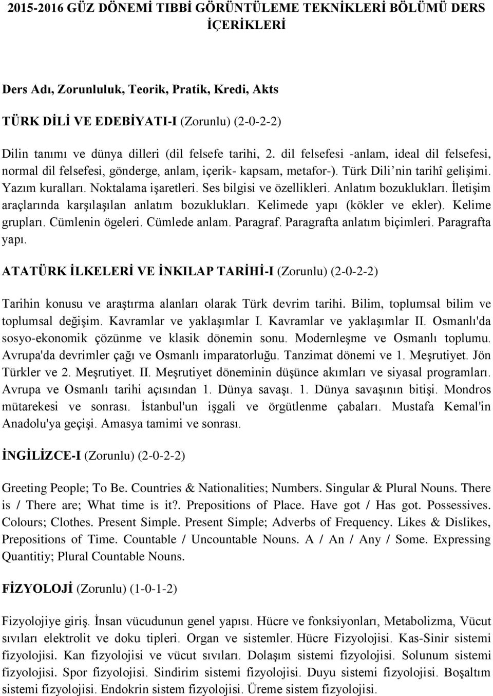 Noktalama işaretleri. Ses bilgisi ve özellikleri. Anlatım bozuklukları. İletişim araçlarında karşılaşılan anlatım bozuklukları. Kelimede yapı (kökler ve ekler). Kelime grupları. Cümlenin ögeleri.