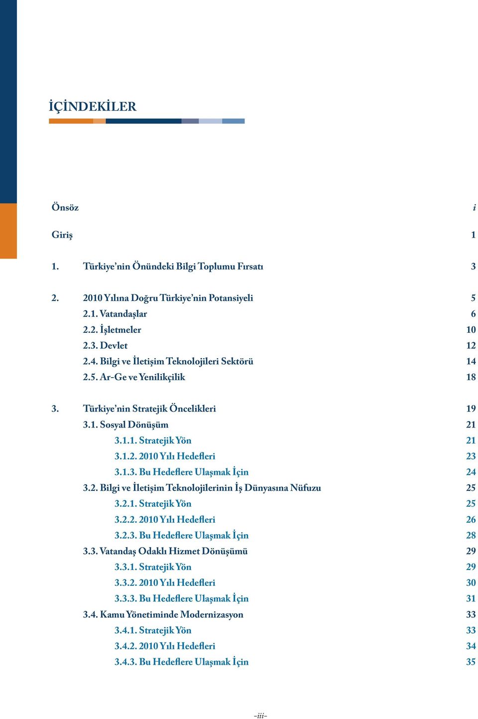 2. Bilgi ve İletişim Teknolojilerinin İş Dünyasına Nüfuzu 25 3.2.1. Stratejik Yön 25 3.2.2. 2010 Yılı Hedefleri 26 3.2.3. Bu Hedeflere Ulaşmak İçin 28 3.3. Vatandaş Odaklı Hizmet Dönüşümü 29 3.3.1. Stratejik Yön 29 3.