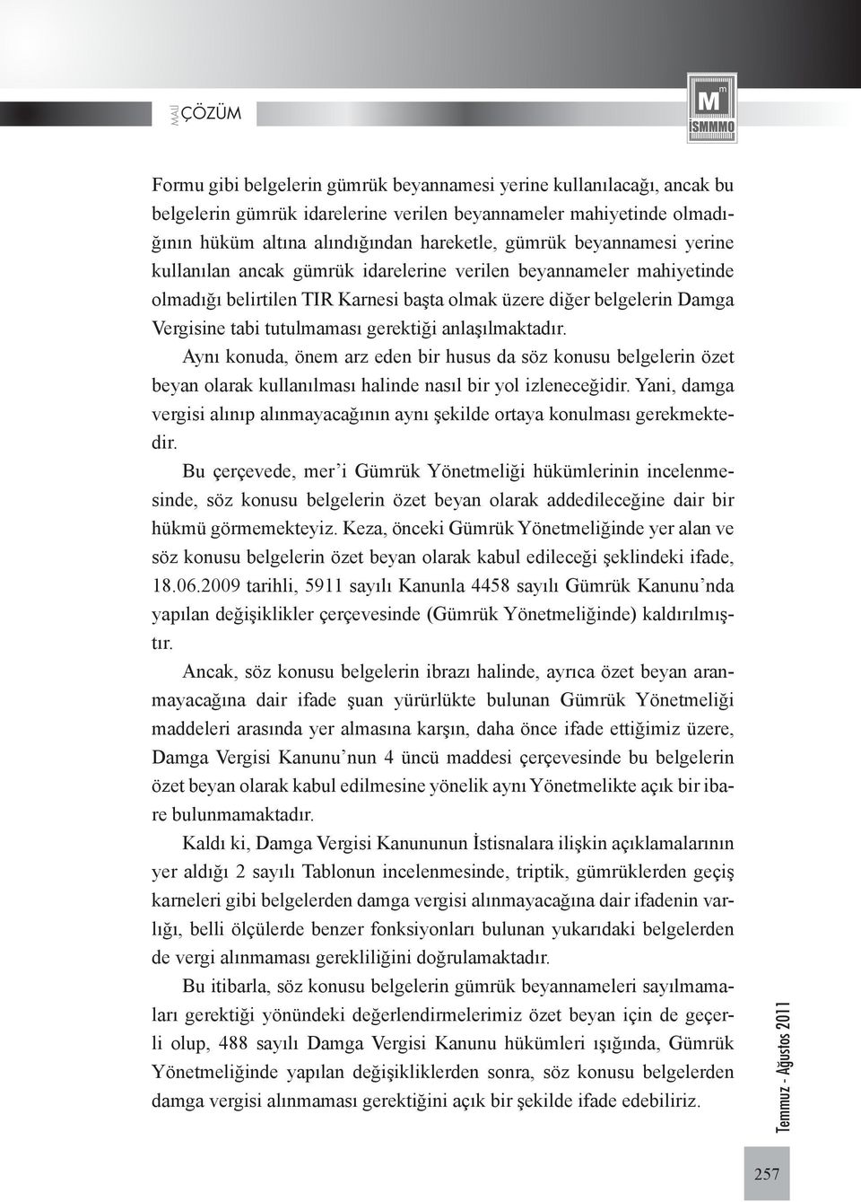 anlaşılmaktadır. Aynı konuda, önem arz eden bir husus da söz konusu belgelerin özet beyan olarak kullanılması halinde nasıl bir yol izleneceğidir.